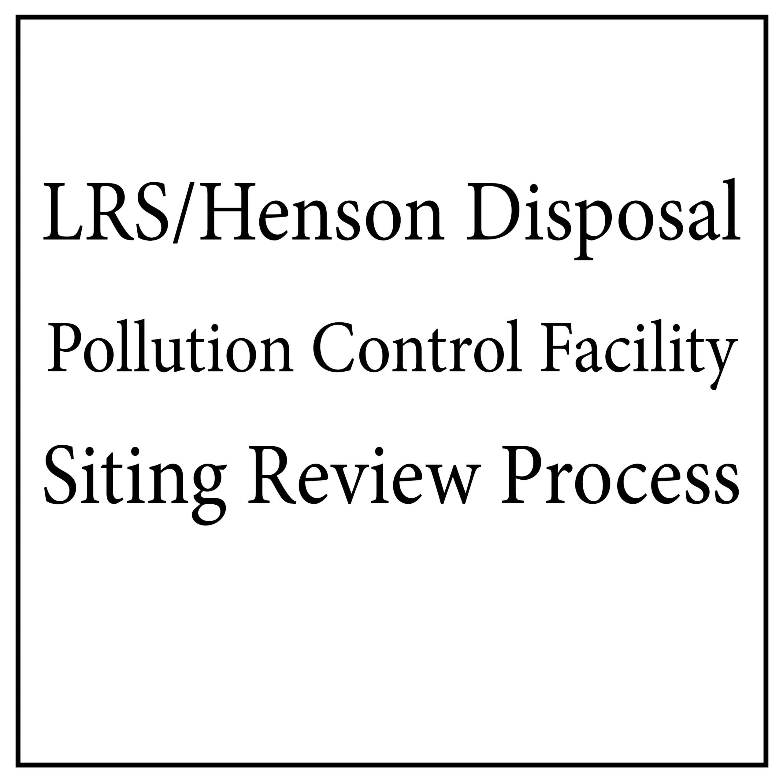 LRS Henson Disposal Pollution Control Facility Siting Review Process